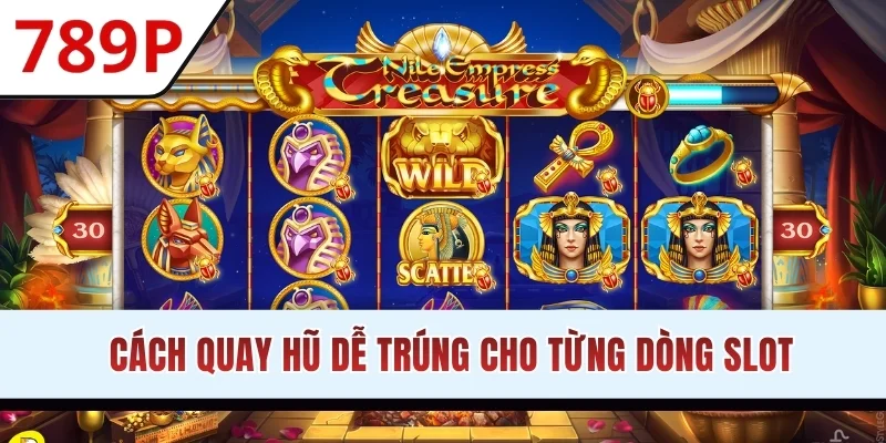Cách quay hũ dễ trúng cho từng dòng slot