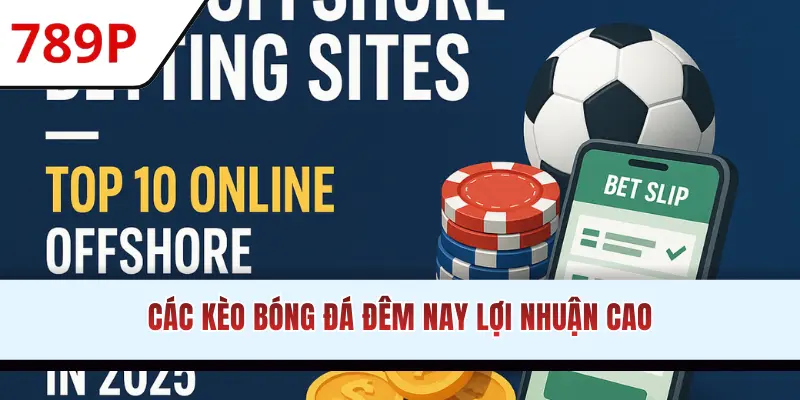 Các kèo bóng đá đêm nay lợi nhuận cao